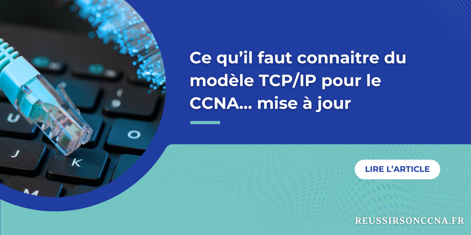 Ce qu’il faut connaitre du modèle TCP/IP pour le CCNA… mise à jour ...
